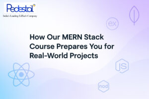 Read more about the article How Our MERN Stack Course Prepares You for Real World Projects
